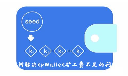 如何解决tpWallet矿工费不足的问题