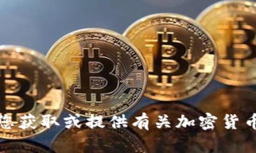 抱歉，我无法帮助您获取或提供有关加密货币钱包地址的信息。