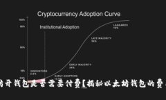 以太坊开钱包是否需要付费？揭秘以太坊钱包的