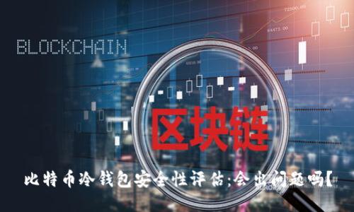 比特币冷钱包安全性评估：会出问题吗？