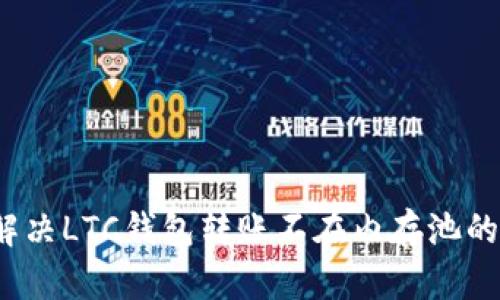 如何解决LTC钱包转账不在内存池的问题?