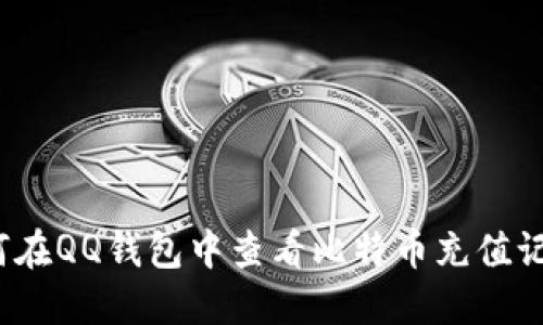 如何在QQ钱包中查看比特币充值记录?