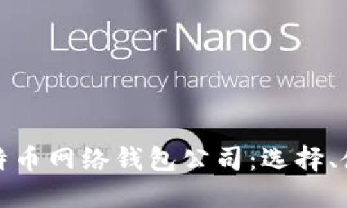 全面解读比特币网络钱包公司：选择、使用与安全性