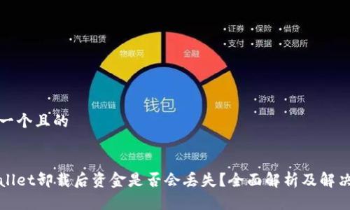 思考一个且的
tpWallet卸载后资金是否会丢失?全面解析及解决方案
