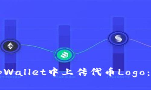 如何在tpWallet中上传代币Logo:完整指南
