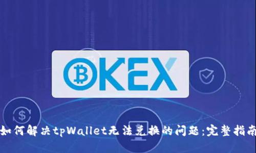 如何解决tpWallet无法兑换的问题:完整指南