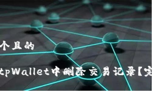 思考一个且的
如何在tpWallet中删除交易记录?完全指南