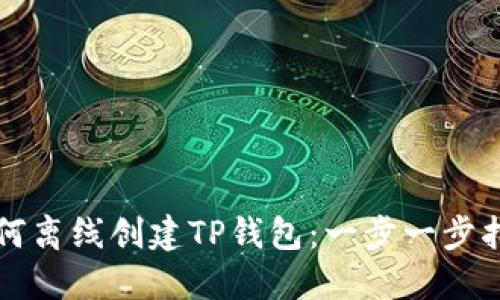 如何离线创建TP钱包:一步一步指南