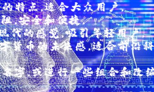 为tpWallet选择一个好听的名字可以考虑其功能、特色和目标用户。以下是一些建议的名字，供您参考：

1. **智链钱包（SmartChain Wallet）**：强调其智能和区块链功能，适合技术用户。
2. **轻松钱包（EasyWallet）**：传达用户友好的特点，适合大众用户。
3. **通行证（PassWallet）**：寓意能够通行无阻，安全和便捷。
4. **酷钱包（CoolWallet）**：给人一种时尚和现代的感觉，吸引年轻用户。
5. **未来币（FutureCoin Wallet）**：强调数字货币的未来感，适合前沿科技爱好者。

您可以根据目标市场和用户群体选择最合适的名字，或进行一些组合和改编，以找到一个既好听又能传达核心价值的名称。