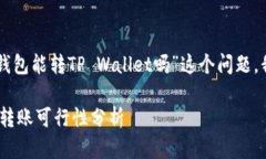 为了更好地帮助您理解“CP钱包能转TP Wallet吗”这