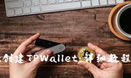 新人如何零基础创建TPWallet:详细教程与常见问题解答
