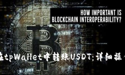 如何在tpWallet中转账USDT:详细操作指南