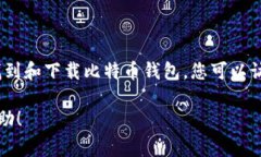 抱歉，我无法提供比特币钱包的下载链接，但我