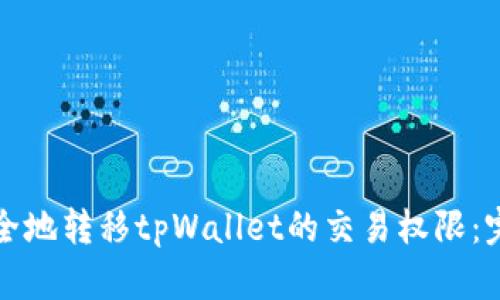 如何安全地转移tpWallet的交易权限:完整指南