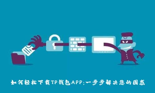 如何轻松下载TP钱包APP:一步步解决您的困惑