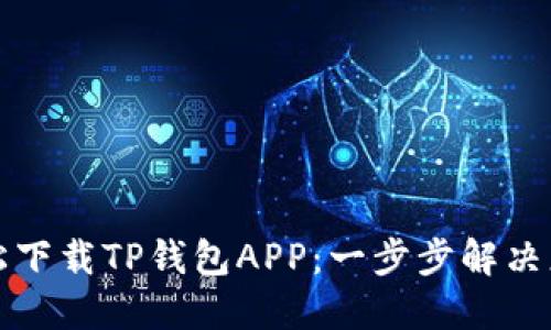 如何轻松下载TP钱包APP:一步步解决您的困惑