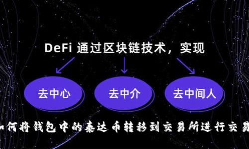 如何将钱包中的泰达币转移到交易所进行交易？