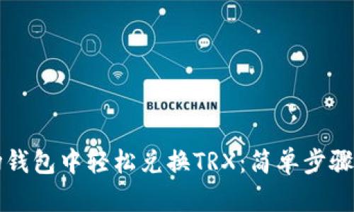 如何在波场钱包中轻松兑换TRX：简单步骤与技巧指南